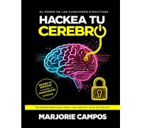 Hackea tu cerebro: Entrena tu mente para enfocarte, vencer la procrastinación y construir hábitos que sí funcionan