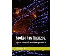 Hackea tus finanzas.: Deja de sobrevivir: empieza a prosperar (De cero a inversor)