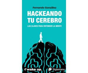 Hackeando tu cerebro: Las claves para entender la mente