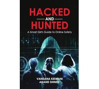 Hacked and Hunted: A Smart Girl's Guide to Online Safety