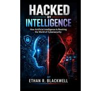 HACKED BY INTELLIGENCE: How Artificial Intelligence Is Rewiring the World of Cybersecurity