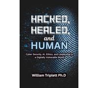Hacked, Healed, and Human: Cyber Security, AI, Ethics, and Leadership in a Digitally Vulnerable World