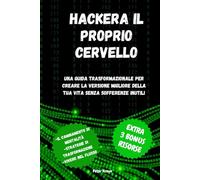 Hackera il proprio cervello: Una guida trasformazionale per creare la versione migliore della tua vita senza sofferenze inutili