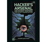 Hacker's Arsenal and Incident Response: A Deep Dive into Techniques and Tools