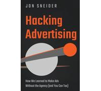 Hacking Advertising : How We Learned to Make Ads Without the Agency (and You Can Too)