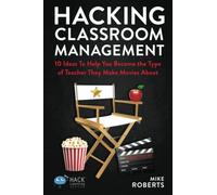 Hacking Classroom Management: 10 Ideas To Help You Become the Type of Teacher They Make Movies About: Volume 15 (Hack Learning Series)