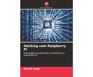 Hacking com Raspberry Pi: Desencadear a pirataria ética, a pentesting e as explorações IoT