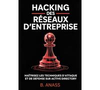 Hacking des Réseaux d’Entreprise: Maîtrisez les techniques d’attaque et de défense sur Active Directory (Hacking Pour Débutant)