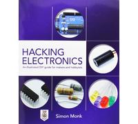 Hacking Electronics: An Illustrated DIY Guide for Makers and Hobbyists