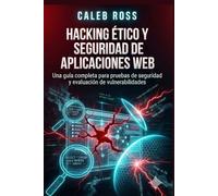 Hacking ético y seguridad de aplicaciones web: Una guía completa para pruebas de seguridad y evaluación de vulnerabilidades