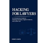 Hacking for Lawyers: An Introductory Guide to Hacking Concepts, Digital Evidence, and Cyber Law