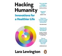 Hacking Humanity : The Innovations Helping Us Live Healthier Lives for Longer