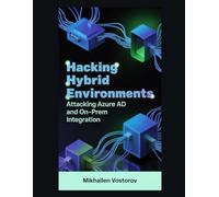 Hacking Hybrid Environments: Attacking Azure AD and On-Prem Integration (Active Directory Exploited: The Complete Ethical Hacker’s Collection)