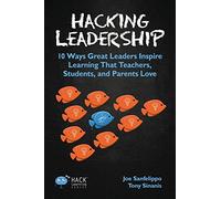 Hacking Leadership: 10 Ways Great Leaders Inspire Learning That Teachers, Students, and Parents Love: Volume 5 (Hack Learning Series)