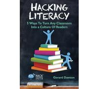 Hacking Literacy: 5 Ways To Turn Any Classroom Into a Culture Of Readers: Volume 6 (Hack Learning Series)