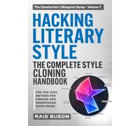 HACKING LITERARY STYLE: The Ten-Axis Method for Finding and Sharpening Your Prose (The Ghostwriter's Blueprint: A Style Cloning Handbook)