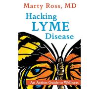 Hacking Lyme Disease: An Action Guide to Wellness