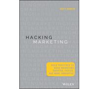 Hacking Marketing : Agile Practices to Make Marketing Smarter, Faster, and More Innovative