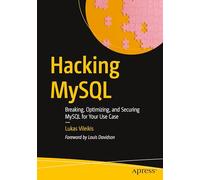 Hacking MySQL: Breaking, Optimizing, and Securing MySQL for Your Use Case