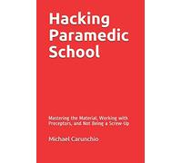 Hacking Paramedic School: Mastering the Material, Working with Preceptors, and Not Being a Screw-Up