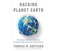 Hacking Planet Earth: Technologies That Can Counteract Climate Change and Create a Better Future