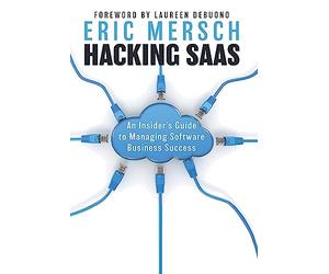 Hacking SaaS: An Insider's Guide to Managing Software Business Success
