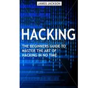 Hacking: The Beginners Guide to Master The Art of Hacking In No Time - Become a