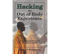 Hacking the Out of Body Experience: Leveraging Science to Induce OBEs