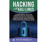 Hacking With Kali Linux : A Comprehensive, Step-By-Step Beginner's Guide to Learn Ethical Hacking With Practical Examples to Computer Hacking, ... Cybersecurity and Penetration Testing: 1