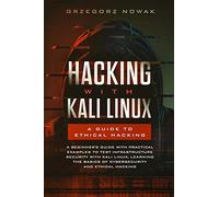 Hacking with Kali Linux: A Guide to Ethical Hacking: A Beginner’s Guide with Practical Examples to Learn the Basics of CyberSecurity and Ethical Hacking,Testing Infrastructure Security with Kali Linux