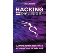 Hacking with Kali Linux: A Step-By-Step Beginners Learning Guide On Kali Linux Hacking And The Basics Of Cyber Security With Penetration Testing And Wireless Hacking