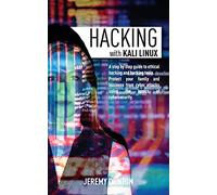 Hacking with Kali Linux: A Step By Step Guide To Ethical Hacking, Hacking Tools, Protect Your Family And Business From Cyber Attacks Using The Basics Of Cybersecurity