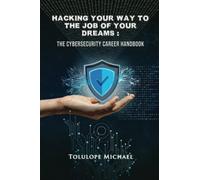 Hacking Your Way To The Job Of Your Dreams: The Cybersecurity Career Handbook