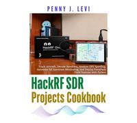 HackRF SDR Projects Cookbook: Track Aircraft, Decode Satellites, Analyze GPS Spoofing, Automate RF Spectrum Monitoring, and Deploy PortaPack Field ... (The Complete SDR & RF Engineering Series)