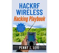 HackRF Wireless Hacking Playbook: RF Penetration Testing, Replay Attacks, IoT, BLE, Key Fobs, RFID/NFC & Red Team Ops (The Complete SDR & RF Engineering Series)