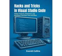 Hacks and Tricks in Visual Studio Code.: Hidden Features, Extensions, and Workflows That Save Time and Effort.