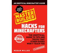 Hacks for Minecrafters: Master Builder : An Unofficial Minecrafters Guide