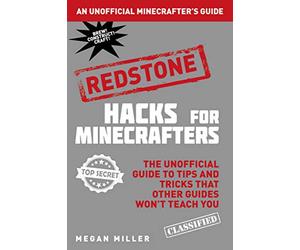 Hacks for Minecrafters: Redstone: The Unofficial Guide to Tips and Tricks That Other Guides Won't Teach You (Unofficial Minecrafters Hacks)