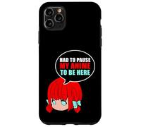 Had to Pause My Anime to Be Here - Anime Case for iPhone 11 Pro Max