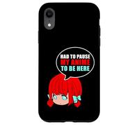 Had to Pause My Anime to Be Here - Anime Case for iPhone XR