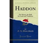 Haddon: The Manor, the Hall, Its Lords and Traditions (Classic Reprint)