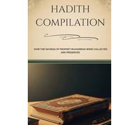 Hadith Compilation: How The Sayings Of Prophet Muhammad Were Collected And Preserved (Early Islamic History Collection)