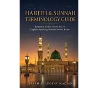 Hadith & Sunnah Terminology Guide: Essential Arabic Terms Every English-Speaking Muslim Should Know - With 19 Famous Hadiths, Companion Biographies, and a Complete Glossary