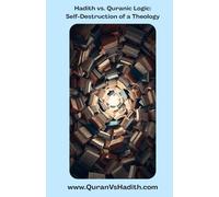 Hadith vs. Qur'anic Logic: Self-Destruction of a Theology