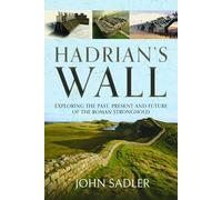 Hadrian's Wall: Exploring the Past, Present and Future of the Roman Stronghold