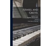 Hänsel and Gretel: A Fairy Opera in Three Acts
