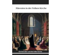 Häresien in der frühen Kirche: Kirchenväter und die frühe Kirche