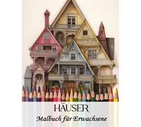 Häuser aus aller Welt Malbuch für Erwachsene: Architekturen aus Japan, Italien, Deutschland, Waldhäuser, Seehäuser und vieles mehr: Geschenk für Stressabbau, zum Entspannen und zum Abschalten