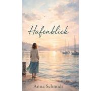 Hafenblick: Eine Geschichte über Liebe, Schuld und das, was bleibt.