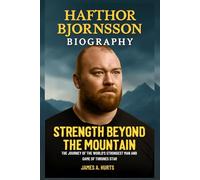 Hafthor Bjornsson Biography: Strength Beyond the Mountain - The Journey of the World's Strongest Man and Game of Thrones Star (Rich and Famous Biography)